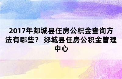 2017年郯城县住房公积金查询方法有哪些？ 郯城县住房公积金管理中心